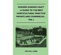Modern Garden Craft A Guide To The Best Horticultural Practice Private And Commercial Vol I - Arthur J. Cobb - Read Books - Livre en Anglais Arthur J. CobbArthur J. Cobb (Auteur)