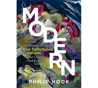Modern Genius Madness and One Tumultuous Decade That Changed Art Forever by Philip Hook Philip Hook (Auteur)