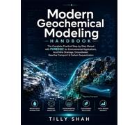 Modern Geochemical Modeling Handbook: The Complete Practical Step-by-Step Manual with PHREEQC for Environmental Applications, Acid Mine Drainage, Groundwater, Reactive Transport & Carbon Sequestration