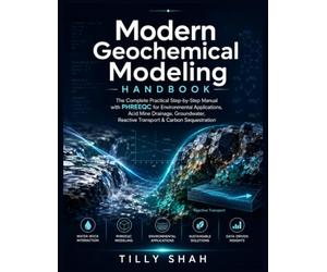 Modern Geochemical Modeling Handbook: The Complete Practical Step-by-Step Manual with PHREEQC for Environmental Applications, Acid Mine Drainage, Groundwater, Reactive Transport & Carbon Sequestration