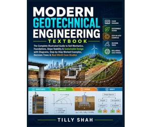 Modern Geotechnical Engineering Textbook: The Complete Illustrated Guide to Soil Mechanics, Foundations, Slope Stability & Sustainable Design with ... Decision Trees & Real-World Case Studies