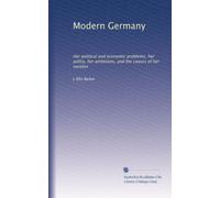 Modern Germany her political and economic problems, her policy, her ambitions, and the causes of her success. 2