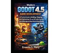 Modern Godot 4.5 Game Development: A Practical Guide to Building, Shipping, and Optimizing 2D and 3D Indie Games with GDScript and Real World Project Workflows