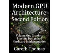 Modern GPU Architecture Second Edition: Volume One Graphics Pipeline Design and Hardware Implementation