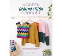 Modern Granny Stitch Crochet: Crochet Clothes and Accessories Using the Granny Square Stitch