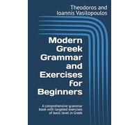 Modern Greek Grammar and Exercises for Beginners: A comprehensive grammar book with targeted exercises of basic level in Greek