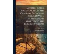 Modern Greek Grammar From The Original French Of Julius David ... Modified And Adapted To The English Student