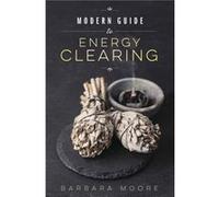 Modern Guide to Energy Clearing by Barbara Moore Barbara Moore (Auteur)