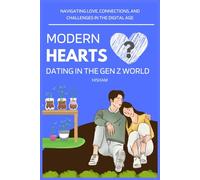 Modern Hearts: Dating in the Gen Z World: Navigating Love, Connections, and Challenges in the Digital Age