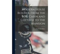 Modern House Builder From the Log Cabin and Cottage to the Mansion - Zephaniah Baker - Creative Media Partners LLC - Livre en Anglais Zephaniah BakerZephaniah Baker (Auteur)