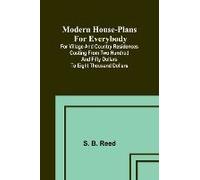 Modern House-Plans For Everybody; For Village And Country Residences Costing From Two Hundred And Fifty Dollars To Eight Thousand Dollars