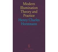 Modern Illumination Theory and Practice: A Handbook of Practical Information for the Users of Electric Light, Architects, Contractors and Electricians