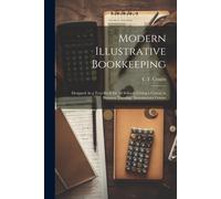 Modern Illustrative Bookkeeping: Designed As A Text-Book For All Schools Giving A Course In Business Training: Introductory Course
