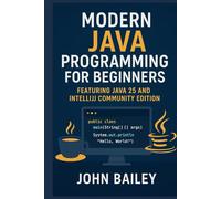 Modern Java Programming for Beginners: featuring JAVA 25 and IntelliJ Community Edition