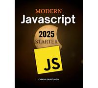 Modern JavaScript 2025 Starter: Learn Modern Programming Foundations From Basics To Advanced Concepts With Practical Examples And Real World Applications For Web Data And Software Development
