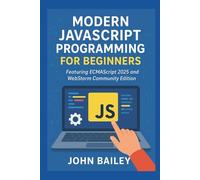 Modern JavaScript Programming for Beginners: Featuring ECMAScript 2025 and WebStorm Community Edition