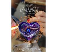 Modern Lampwork Recipes - Dragon Eye Beads: Fire & Glass Series Vol 2 (Modern Lampwork Recipes - Fire And Glass By Jenelle Aubade)