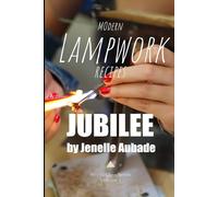 Modern Lampwork Recipes - Fire and Glass by Jenelle Aubade: Volume 1 - Jubilee
