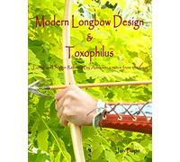Modern Longbow Design & Toxophilus Longbow Design Refined By Ascham: A voice from the past