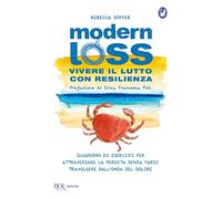 Modern loss. Vivere il lutto con resilienza. Quaderno di esercizi per attraversare la perdita senza farsi travolgere dal dolore