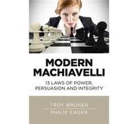 Modern Machiavelli 13 Laws of Power Persuasion and Integrity by Philip Eager Troy Bruner, Philip Eager (Auteur)