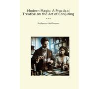 Modern Magic: A Practical Treatise on the Art of Conjuring