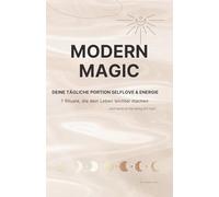 Modern Magic - deine tägliche Portion Selflove & Energie: 7 Rituale, die dein Leben leichter machen ... auch wenn du mal wenig Zeit hast!