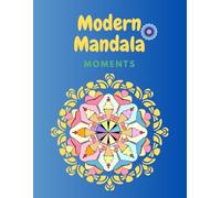 Modern Mandala Moments: Mandala Coloring Book for Adults and Teens - A Unique and Modern Design for Emotional Healing, Relaxation, and Inner Peace. Color your 30 Patterns