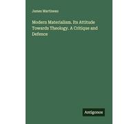 Modern Materialism. Its Attitude Towards Theology. A Critique and Defence