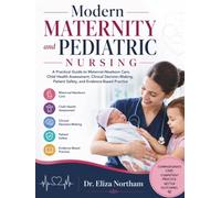 Modern Maternity and Pediatric Nursing: A Practical Guide to Maternal-Newborn Care, Child Health Assessment, Clinical Decision-Making, Patient Safety, and Evidence-Based Practice