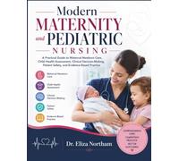 Modern Maternity and Pediatric Nursing: A Practical Guide to Maternal-Newborn Care, Child Health Assessment, Clinical Decision-Making, Patient Safety, and Evidence-Based Practice