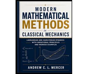 Modern Mathematical Methods in Classical Mechanics: Lagrangian and Hamiltonian Dynamics with Variational Principles and Worked Examples