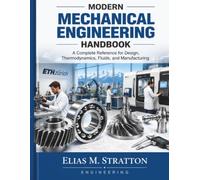 MODERN MECHANICAL ENGINEERING HANDBOOK: A Complete Reference for Design, Thermodynamics, Fluids, and Manufacturing
