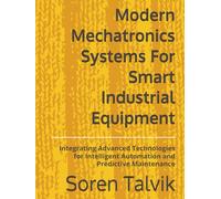 Modern Mechatronics Systems For Smart Industrial Equipment: Integrating Advanced Technologies for Intelligent Automation and Predictive Maintenance