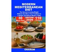 MODERN MEDITERRANEAN DIET: The Secret to Losing Weight Without Sacrifice, From Tradition to a Simple and Natural Modern Table