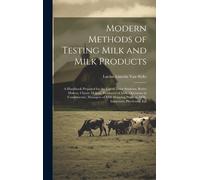 Modern Methods Of Testing Milk And Milk Products: A Handbook Prepared For The Use Of Dairy Students, Butter Makers, Cheese Makers, Producers Of Milk,