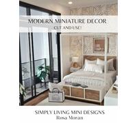 Modern Miniature Decor, Cut and Use!: Simply Living Designs by Rosa Moran