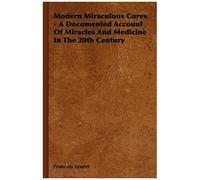 Modern Miraculous Cures - A Documented Account Of Miracles And Medicine In The 20th Century