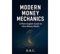 Modern Money Mechanics - A Plain English Guide to How Money Works