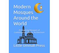 Modern Mosques Around the World: 25 Inspiring Mosques of Contemporary Islamic Architecture