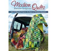 Modern Nature-Inspired Quilts: Make 25 Beautiful Projects - No Rulers or Templates Required