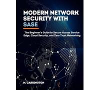 Modern Network Security with SASE: The Beginner’s Guide to Secure Access Service Edge, Cloud Security, and Zero Trust Networking