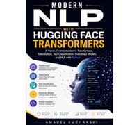 Modern NLP with Hugging Face Transformers: A Hands-On Introduction to Transformers, Tokenization, Text Classification, Pretrained Models, and NLP with Python