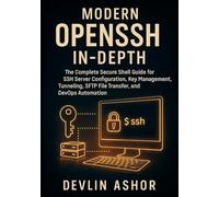 Modern OpenSSH In-Depth: The Complete Secure Shell Guide for SSH Server Configuration, Key Management, Tunneling, SFTP File Transfer, and DevOps Automation.