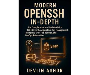 Modern OpenSSH In-Depth: The Complete Secure Shell Guide for SSH Server Configuration, Key Management, Tunneling, SFTP File Transfer, and DevOps Automation.