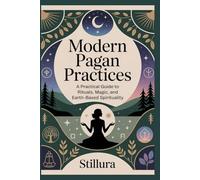 Modern Pagan Practices: A Practical Guide to Rituals, Magic, and Earth-Based Spirituality
