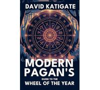 Modern Pagan's Guide to the Wheel of the Year: Your Complete Handbook for Celebrating the Eight Pagan Festivals