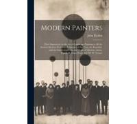 Modern Painters: Their Superiority In The Art Of Landscape Painting To All The Ancient Masters, Proved By Examples Of The True, The Bea