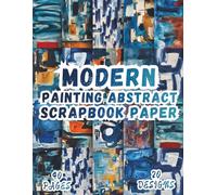 Modern Painting Abstract Scrapbook Paper: 20 Artistic Designs, 8.5 x 11 Inch Double-Sided, 40 Pages for Collage Art, Ephemera, Journaling, Paper Crafting, Mixed Media And Scrapbooking