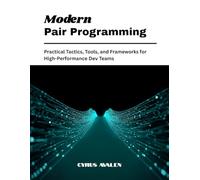 Modern Pair Programming: Practical Tactics, Tools, and Frameworks for High-Performance Dev Teams